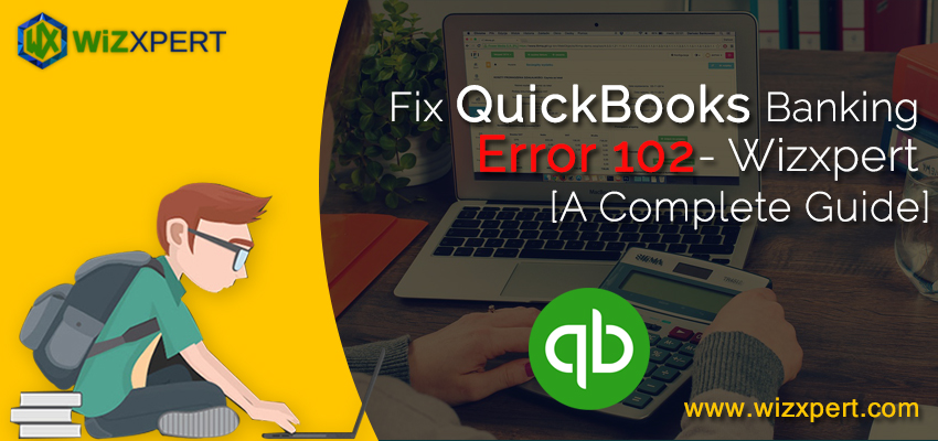 Fix QuickBooks Banking Error 102 Wizxpert A Complete Guide