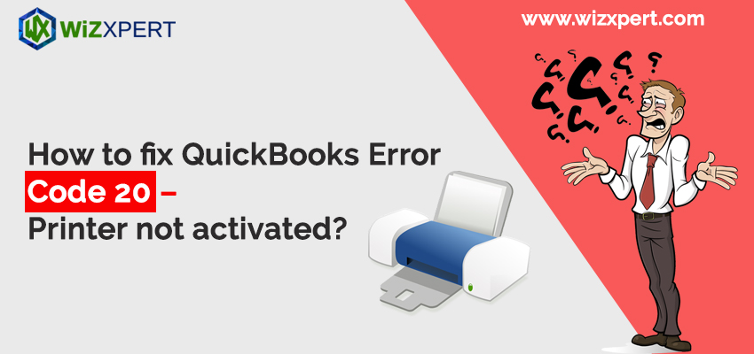 How to fix QuickBooks Error Code 20 - Printer not activated?