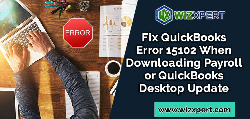 Fix QuickBooks Error 15102 When Downloading Payroll or QuickBooks Desktop Update