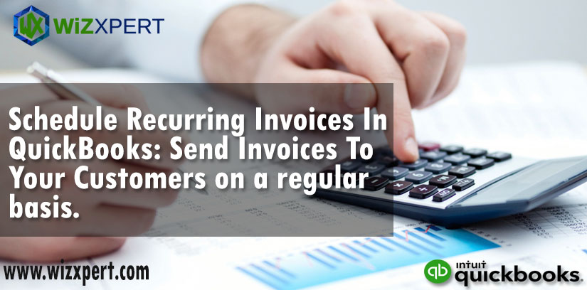 Schedule Recurring Invoices In QuickBooks: Send Invoices To Your Customers on a regular basis