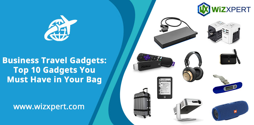 Business Travel Gadgets Top 10 Gadgets You Must Have in Your Bag