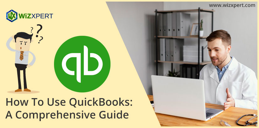 How To Use QuickBooks: A Comprehensive Guide