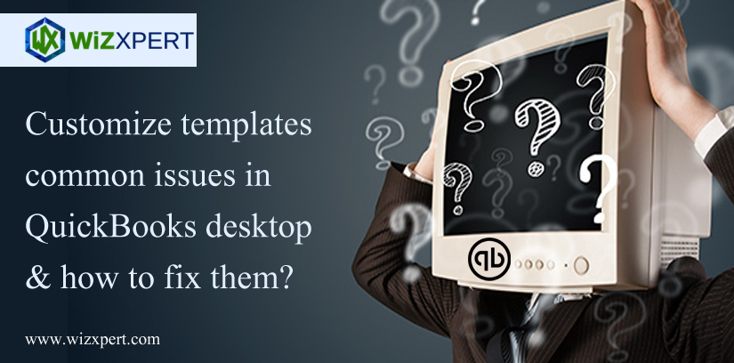Customize Templates Common Issues In QuickBooks Desktop & How To Fix Them?