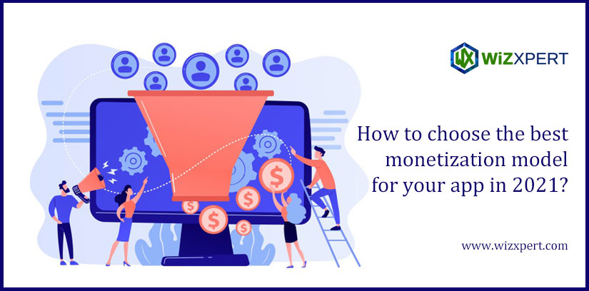 How to choose the best monetization model for your app in 2021?