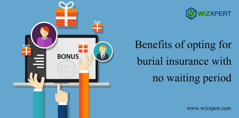 Benefits Of Opting For Burial Insurance With No Waiting Period